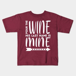 Pour the wine his last name is mine Kids T-Shirt